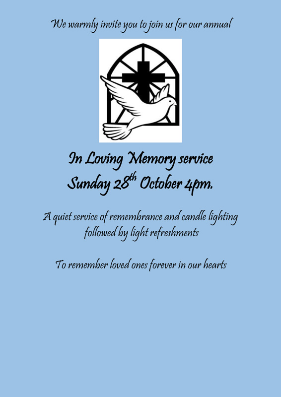 We warmly invite you to join us for our annual In Loving Memory service Sunday 28th October 4pm. A quiet service of remembrance and candle lighting followed by light refreshments To remember loved ones forever in our hearts